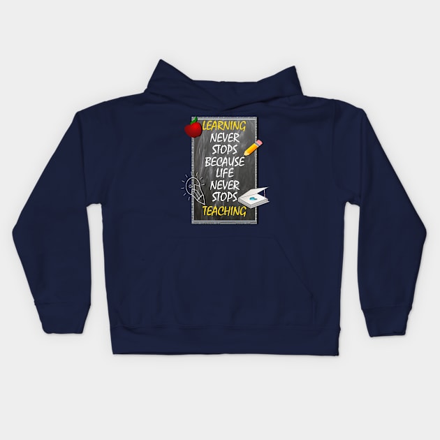 Inspirational Quote, Learning Never Stops Because Life Never Stops Teaching Kids Hoodie by tamdevo1